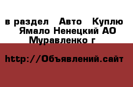  в раздел : Авто » Куплю . Ямало-Ненецкий АО,Муравленко г.